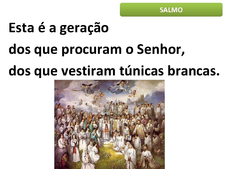 SALMO Esta é a geração dos que procuram o Senhor, dos que vestiram túnicas