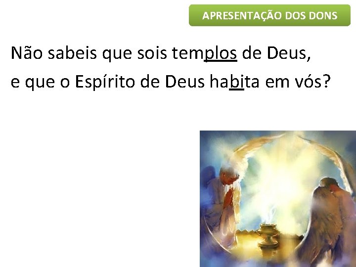 APRESENTAÇÃO DOS DONS Não sabeis que sois templos de Deus, e que o Espírito