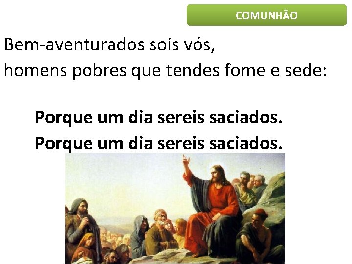 COMUNHÃO Bem-aventurados sois vós, homens pobres que tendes fome e sede: Porque um dia