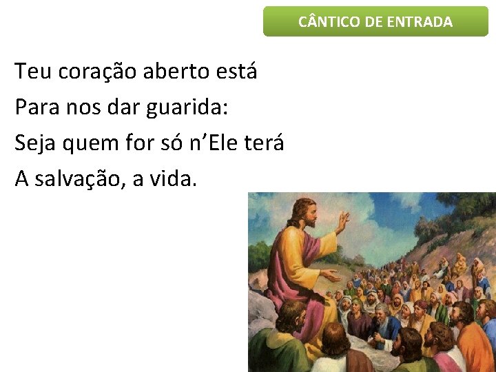 C NTICO DE ENTRADA Teu coração aberto está Para nos dar guarida: Seja quem