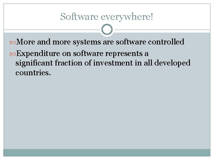 Software everywhere! More and more systems are software controlled Expenditure on software represents a