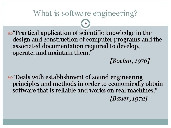 What is software engineering? 6 “Practical application of scientific knowledge in the design and