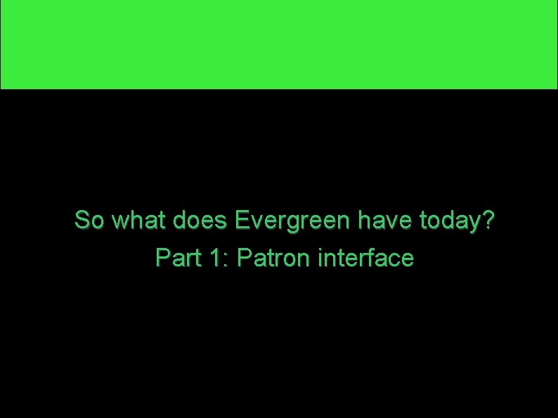 So what does Evergreen have today? Part 1: Patron interface 