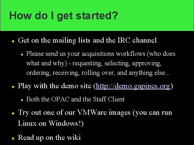 How do I get started? Get on the mailing lists and the IRC channel