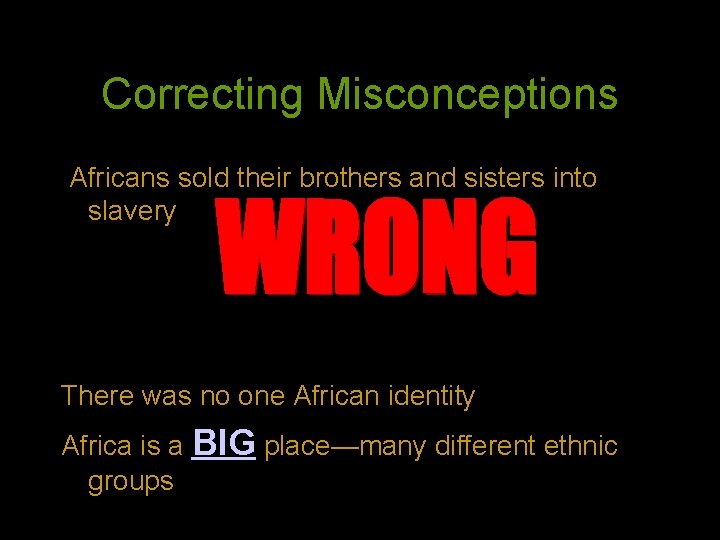 Correcting Misconceptions Africans sold their brothers and sisters into slavery There was no one