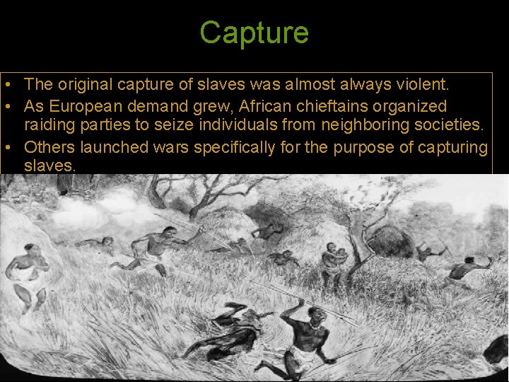 Capture • The original capture of slaves was almost always violent. • As European