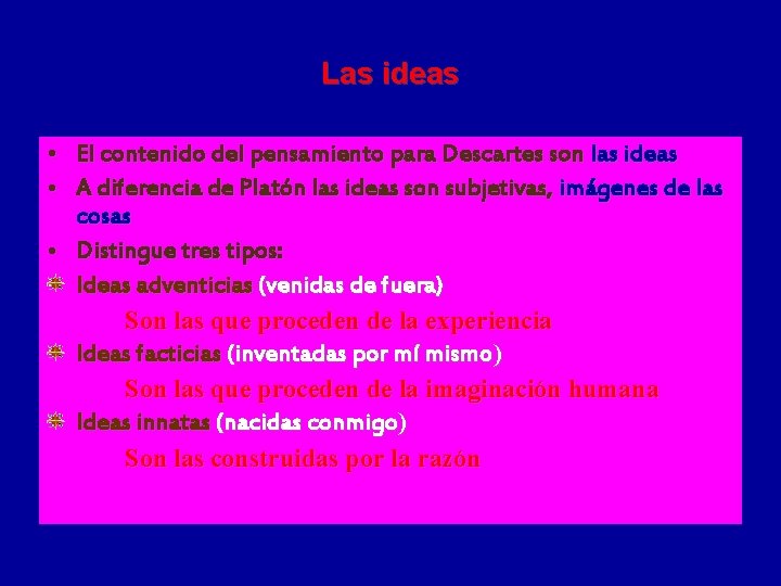 Las ideas • El contenido del pensamiento para Descartes son las ideas • A