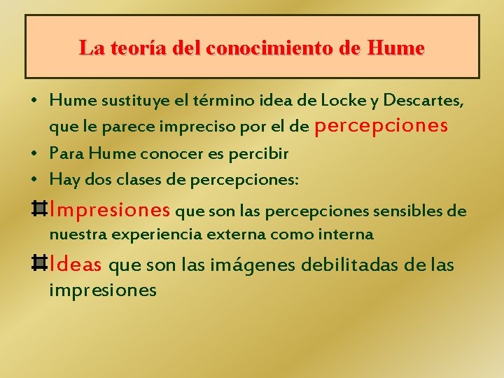 La teoría del conocimiento de Hume • Hume sustituye el término idea de Locke