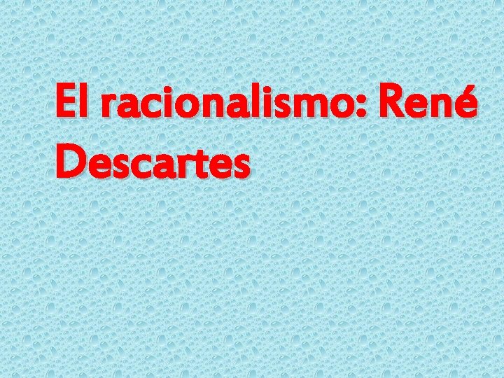 El racionalismo: René Descartes 