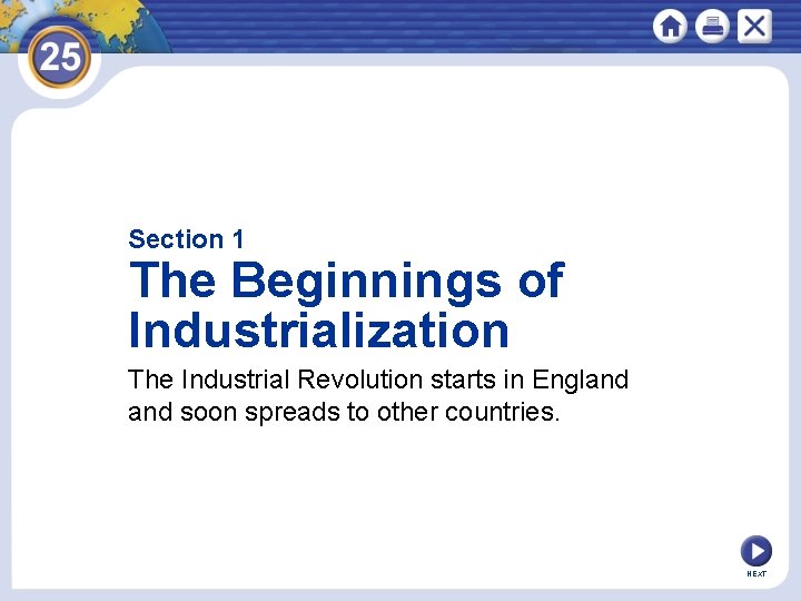 Section 1 The Beginnings of Industrialization The Industrial Revolution starts in England soon spreads