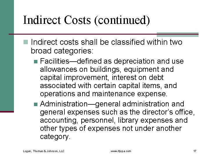 Indirect Costs (continued) n Indirect costs shall be classified within two broad categories: Facilities—defined