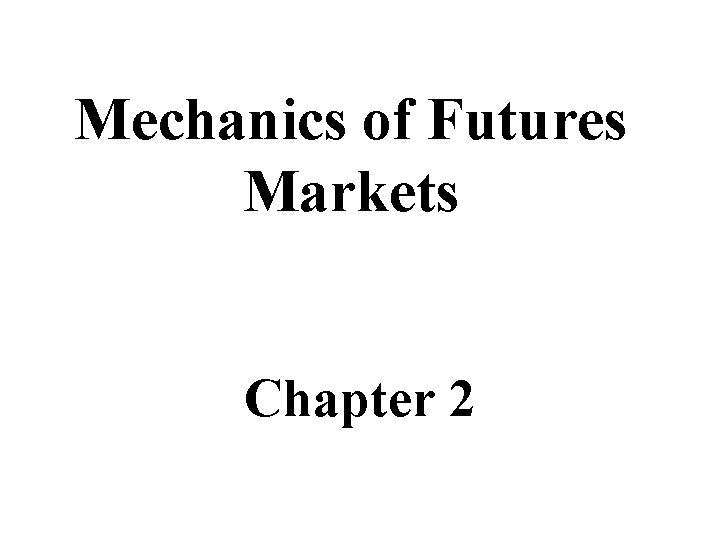 Mechanics of Futures Markets Chapter 2 