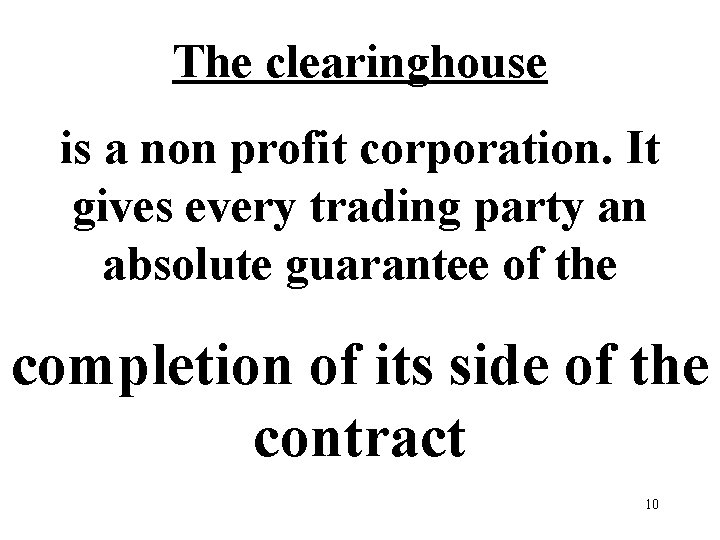 The clearinghouse is a non profit corporation. It gives every trading party an absolute