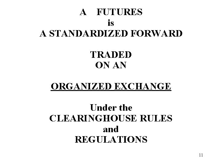 A FUTURES is A STANDARDIZED FORWARD TRADED ON AN ORGANIZED EXCHANGE Under the CLEARINGHOUSE