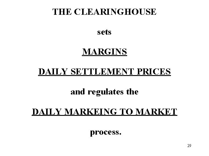 THE CLEARINGHOUSE sets MARGINS DAILY SETTLEMENT PRICES and regulates the DAILY MARKEING TO MARKET