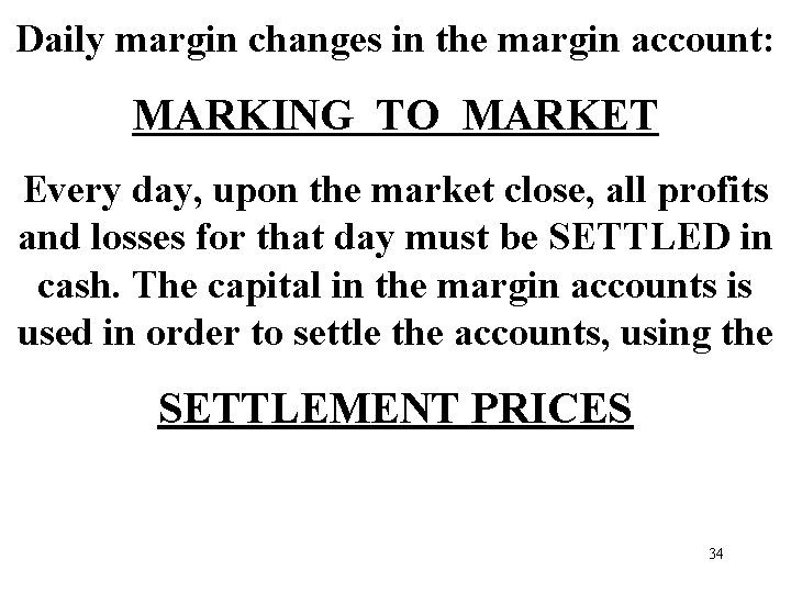 Daily margin changes in the margin account: MARKING TO MARKET Every day, upon the