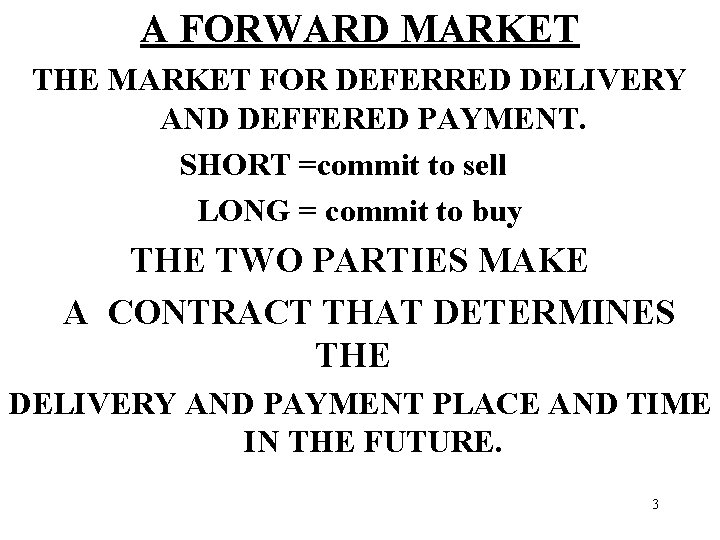 A FORWARD MARKET THE MARKET FOR DEFERRED DELIVERY AND DEFFERED PAYMENT. SHORT =commit to