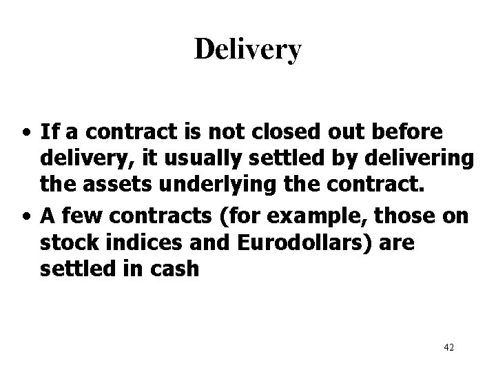 Delivery • If a contract is not closed out before delivery, it usually settled