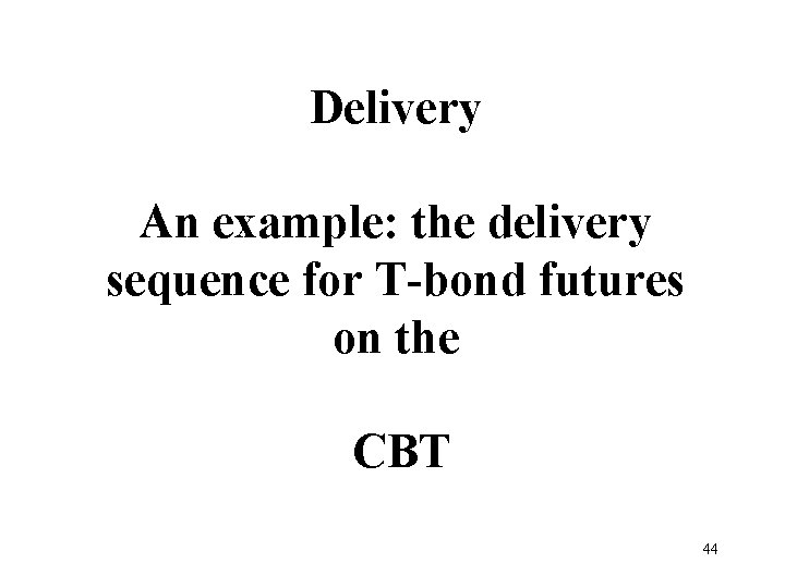 Delivery An example: the delivery sequence for T-bond futures on the CBT 44 