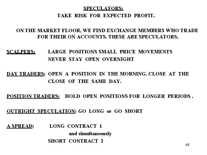 SPECULATORS: TAKE RISK FOR EXPECTED PROFIT. ON THE MARKET FLOOR, WE FIND EXCHANGE MEMBERS