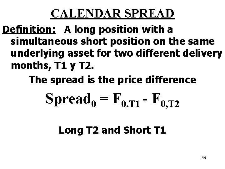 CALENDAR SPREAD Definition: A long position with a simultaneous short position on the same