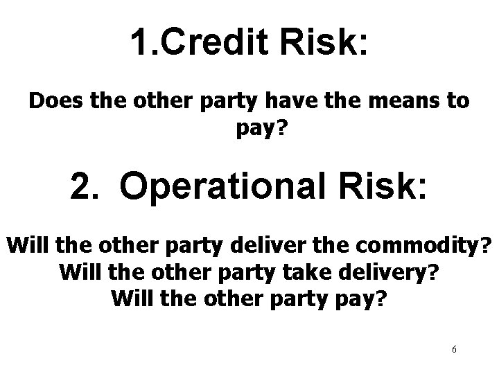 1. Credit Risk: Does the other party have the means to pay? 2. Operational