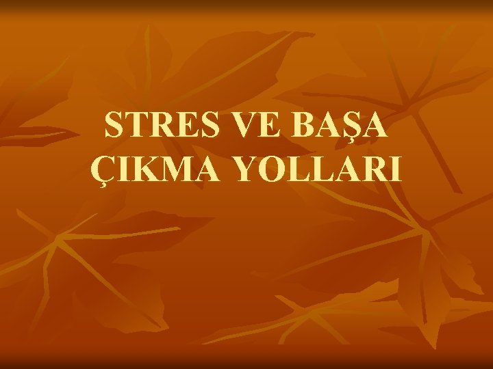 STRES VE BAŞA ÇIKMA YOLLARI 