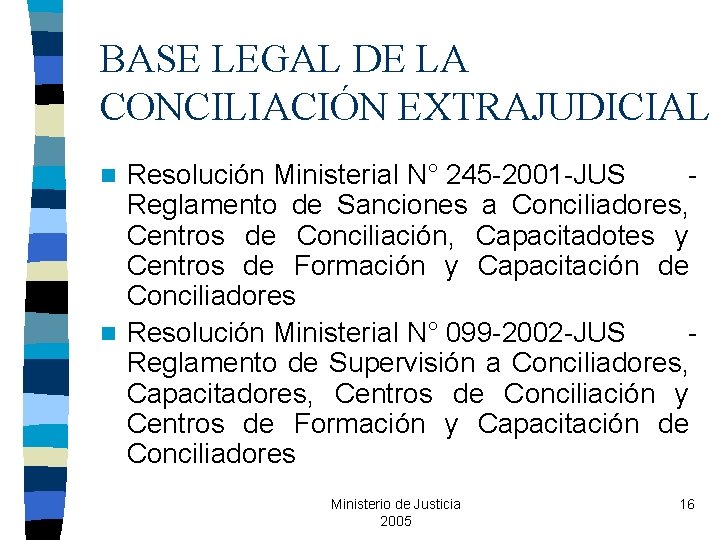 BASE LEGAL DE LA CONCILIACIÓN EXTRAJUDICIAL Resolución Ministerial N° 245 -2001 -JUS Reglamento de