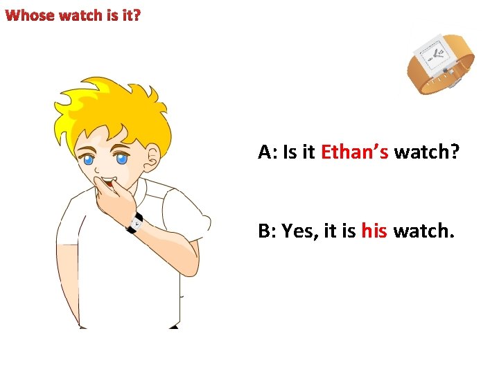 Whose watch is it? A: Is it Ethan’s watch? B: Yes, it is his