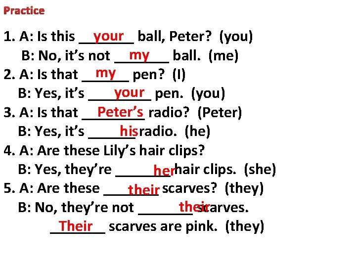 Practice your ball, Peter? (you) 1. A: Is this _______ my ball. (me) B: