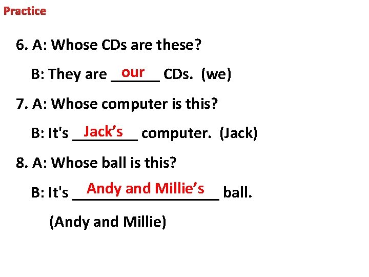 Practice 6. A: Whose CDs are these? our CDs. (we) B: They are ______