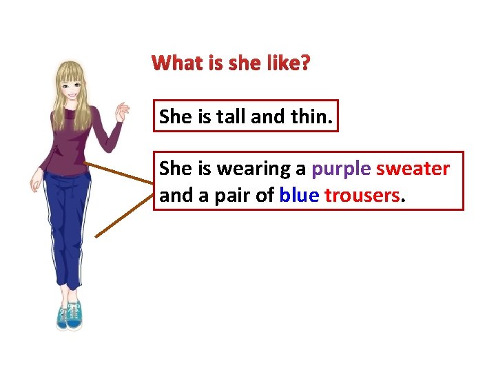 What is she like? She is tall and thin. She is wearing a purple