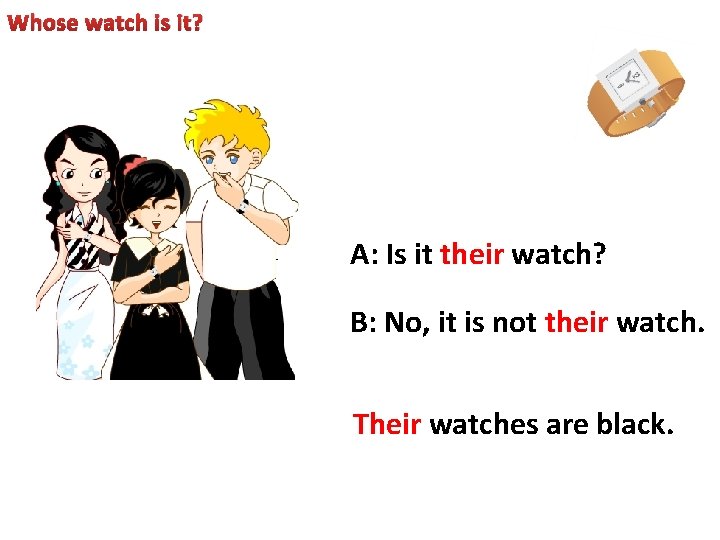 Whose watch is it? A: Is it their watch? B: No, it is not
