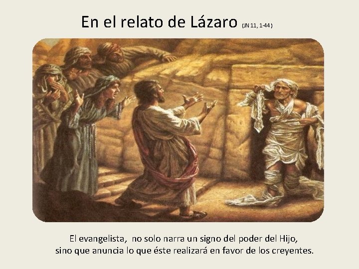En el relato de Lázaro (JN 11, 1 -44) El evangelista, no solo narra