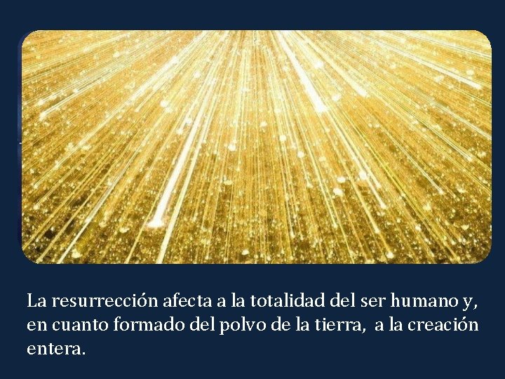 La resurrección afecta a la totalidad del ser humano y, en cuanto formado del