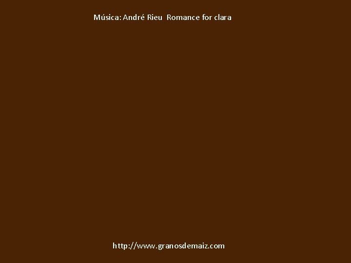 Música: André Rieu Romance for clara http: //www. granosdemaiz. com 