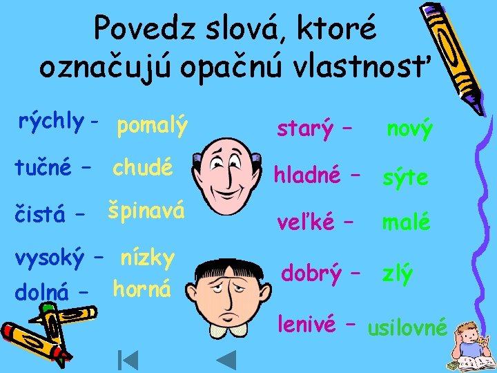 Povedz slová, ktoré označujú opačnú vlastnosť rýchly - pomalý starý – nový tučné –