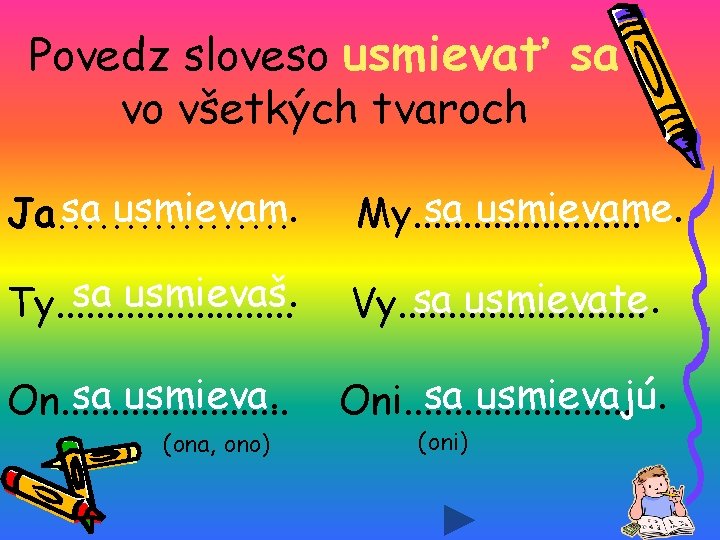 Povedz sloveso usmievať sa vo všetkých tvaroch sa usmievam. Ja. . . . sa