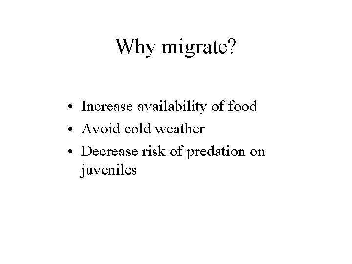 Why migrate? • Increase availability of food • Avoid cold weather • Decrease risk