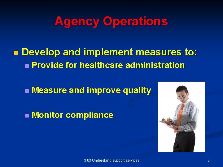 Agency Operations n Develop and implement measures to: n Provide for healthcare administration n
