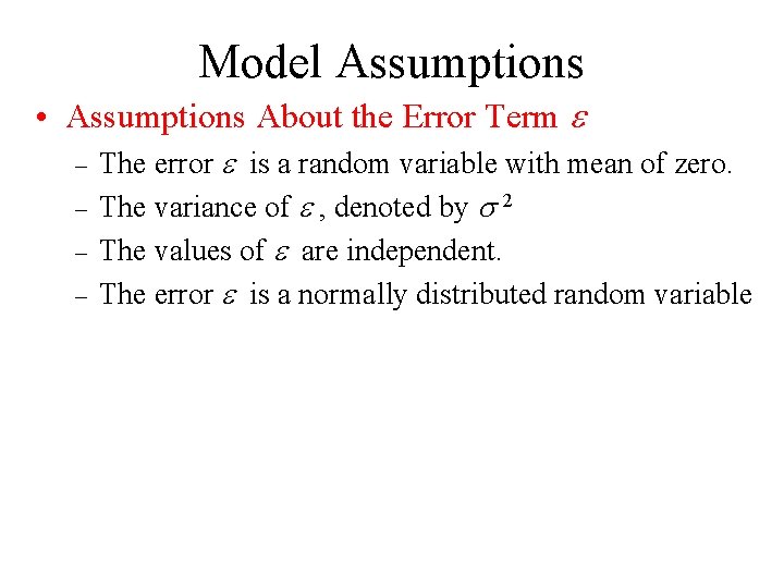 Model Assumptions • Assumptions About the Error Term – – The error is a