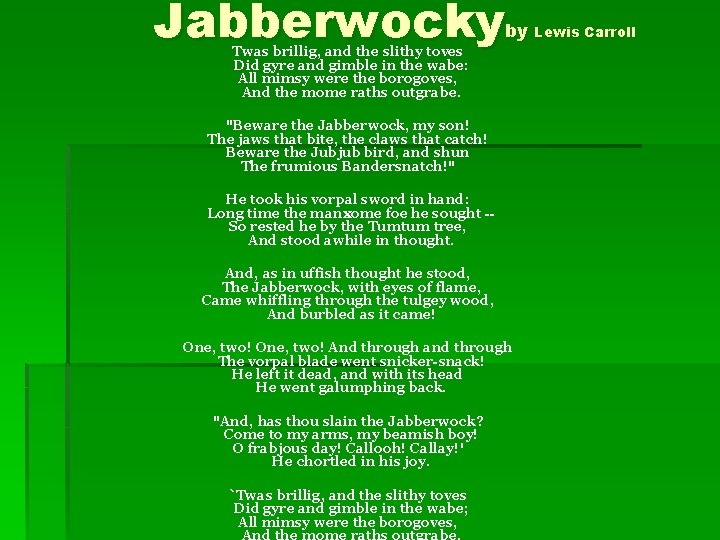 Jabberwocky by Lewis Carroll Twas brillig, and the slithy toves Did gyre and gimble