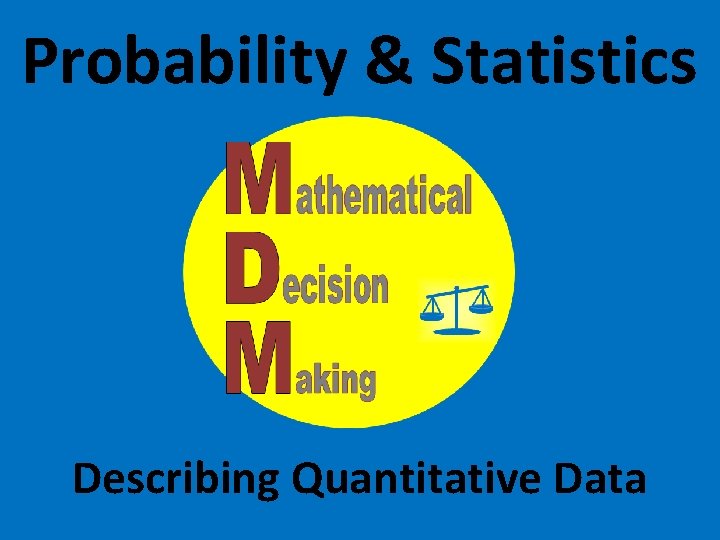 Probability & Statistics Describing Quantitative Data 