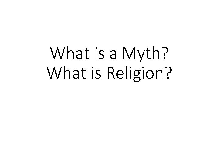 What is a Myth? What is Religion? 