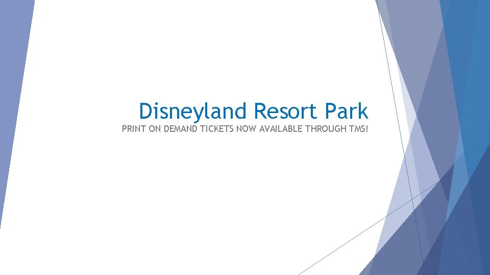 Disneyland Resort Park PRINT ON DEMAND TICKETS NOW AVAILABLE THROUGH TMS! 