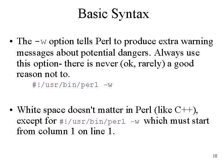 Basic Syntax • The -w option tells Perl to produce extra warning messages about