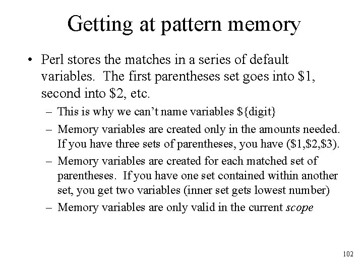 Getting at pattern memory • Perl stores the matches in a series of default