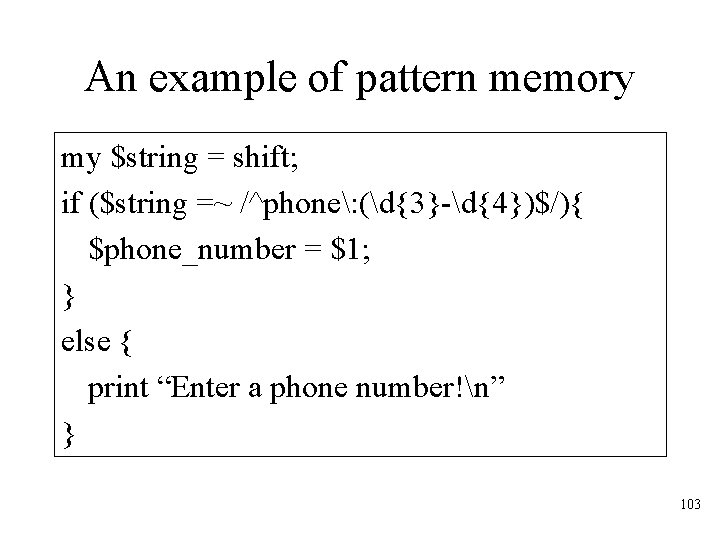 An example of pattern memory my $string = shift; if ($string =~ /^phone: (d{3}-d{4})$/){
