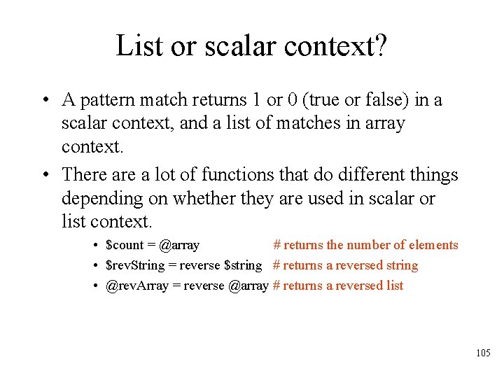 List or scalar context? • A pattern match returns 1 or 0 (true or