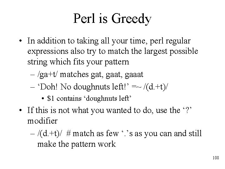 Perl is Greedy • In addition to taking all your time, perl regular expressions